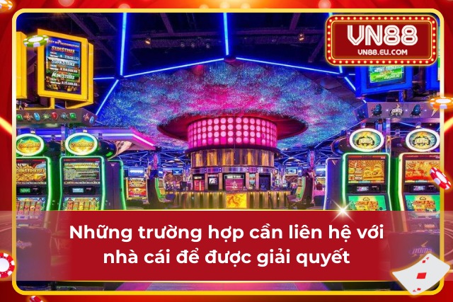 Một số trường hợp cần liên lạc để được hỗ trợ 